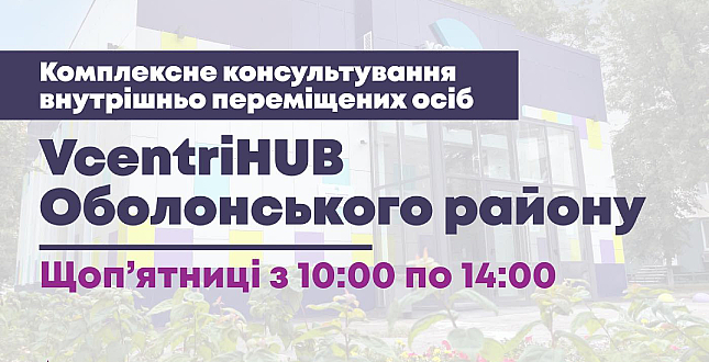 Відтепер, щоп'ятниці, з 10:00 до 14:00 - Комплексне консультування внутрішньо переміщених осіб буде проводитись у VcentrіHUB Оболонського району